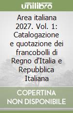 Area italiana 2027. Vol. 1: Catalogazione e quotazione dei francobolli di Regno d'Italia e Repubblica Italiana