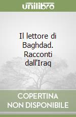 Il lettore di Baghdad. Racconti dall'Iraq libro