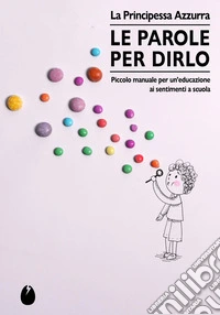 Le parole per dirlo. Educare ai sentimenti a scuola