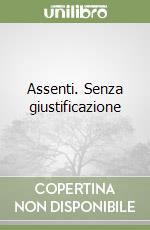 Assenti. Senza giustificazione libro