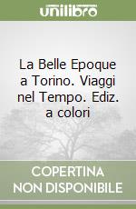 La Belle Epoque a Torino. Viaggi nel Tempo. Ediz. a colori libro