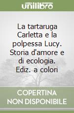 La tartaruga Carletta e la polpessa Lucy. Storia d'amore e di ecologia. Ediz. a colori libro