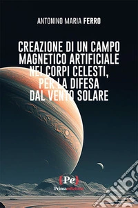Creazione di un campo magnetico artificiale nei corpi celesti, per la difesa dal vento solare libro