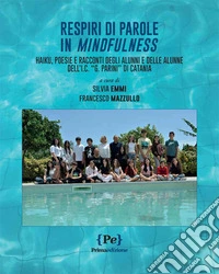 Respiri di parole in mindfulness. Haiku, poesie e racconti degli alunni e delle alunne dell'I.C. «G. Parini» di Catania. Nuova ediz.