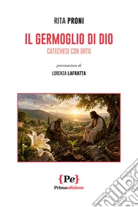 Il germoglio di Dio. Catechesi con orto. Nuova ediz. libro