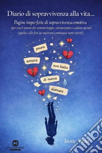 Diario di sopravvivenza alla vita.... Pagine imperfette di sopravvivenza emotiva (per esseri umani che sentono troppo, vivono tanto e cadono spesso) (spoiler: alla fine ne usciremo comunque tutti morti) libro