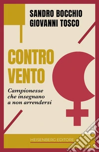 Controvento. Campionesse che insegnano a non arrendersi libro