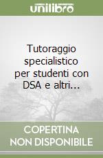 Tutoraggio specialistico per studenti con DSA e altri... libro