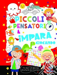 Piccoli pensatori. Impara giocando. Libro con giochi. Ediz. a colori libro