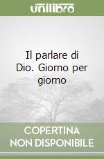 Il parlare di Dio. Giorno per giorno libro