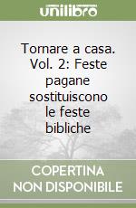 Tornare a casa. Vol. 2: Feste pagane sostituiscono le feste bibliche libro