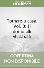 Tornare a casa. Vol. 3: Il ritorno allo Shabbath libro
