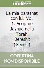 La mia parashat con lui. Vol. 1: Scoprire Jashua nella Torah. Bereshit (Genesi) libro