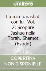 La mia parashat con lui. Vol. 2: Scoprire Jashua nella Torah. Shemot (Esodo) libro