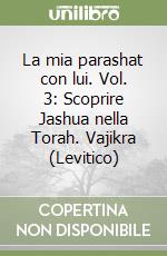 La mia parashat con lui. Vol. 3: Scoprire Jashua nella Torah. Vajikra (Levitico) libro