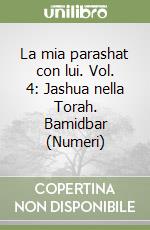 La mia parashat con lui. Vol. 4: Jashua nella Torah. Bamidbar (Numeri) libro
