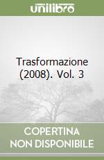 Trasformazione (2008). Vol. 3