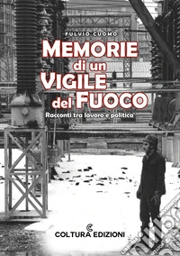 Memorie di un vigile del fuoco. Racconti tra lavoro e politica libro
