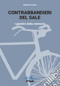 Contrabbandieri del sale. I giardini della memoria libro