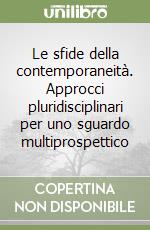 Le sfide della contemporaneità. Approcci pluridisciplinari per uno sguardo multiprospettico libro
