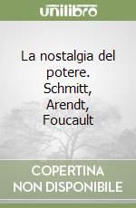 La nostalgia del potere. Schmitt, Arendt, Foucault libro