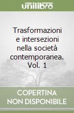 Trasformazioni e intersezioni nella società contemporanea. Vol. 1 libro