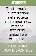 Trasformazioni e intersezioni nella società contemporanea. Persone, istituzioni, ambiente e tecnologia. Vol. 2 libro