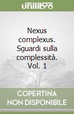 Nexus complexus. Sguardi sulla complessità. Vol. 1