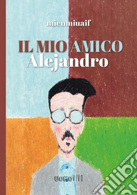 Il mio amico Alejandro libro