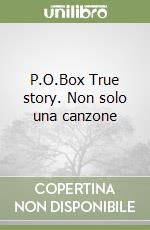 P.O.Box True story. Non solo una canzone libro