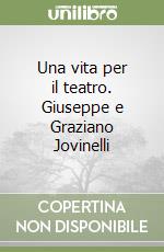 Una vita per il teatro. Giuseppe e Graziano Jovinelli