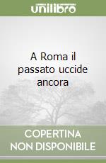 A Roma il passato uccide ancora
