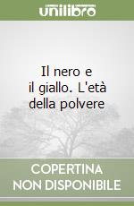Il nero e il giallo. L'età della polvere libro