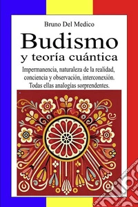 Budismo y teoría cuántica. Impermanencia, naturaleza de la realidad, conciencia y observación, interconexión. Todas ellas analogías sorprendentes libro