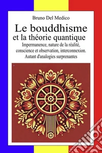 Le bouddhisme et la théorie quantique. Impermanence, nature de la réalité, conscience et observation, interconnexion. Autant d'analogies surprenantes libro