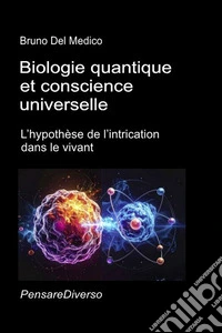 Biologie quantique et conscience universelle. L'hypothèse de l'intrication dans le vivant libro