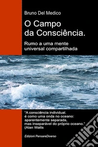 O campo da consciência. Rumo a uma mente universal compartilhada. A nova teoria dos campos transforma a consciência individual em uma realidade cósmica libro