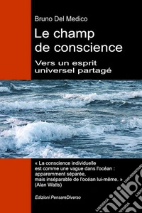 Le champ de conscience. Vers un esprit universel partagé. La nouvelle théorie des champs transforme la conscience individuelle en une réalité cosmique libro