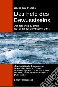 Das feld des bewusstseins. Auf dem Weg zu einem gemeinsamen universellen Geist. Die neue Feldtheorie transformiert das individuelle Bewusstsein in eine kosmische Realität libro