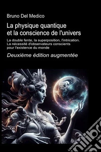 La physique quantique et la conscience de l'univers. La double fente, la superposition, l'intrication. La nécessité d'observateurs conscients pour l'existence du monde libro