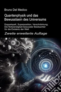 Quantenphysik und das bewusstsein des universums. Zweite erweiterte auflage. Doppelspalt, superposition, verschränkung. Die notwendigkeit bewusster beobachter für die existenz der welt libro