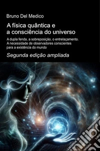 A física quântica e a consciência do universo. Segunda edição ampliada. A dupla fenda, a sobreposição, o entrelaçamento. A necessidade de observadores conscientes para a existência do mundo libro