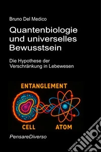 Quantenbiologie und universelles bewusstsein. Die Hypothese der verschränkung in lebewesen libro