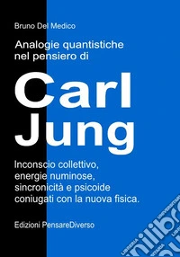 Analogie quantistiche nel pensiero di Carl Jung. Inconscio collettivo, energie numinose, sincronicità e psicoide coniugati con la nuova fisica libro