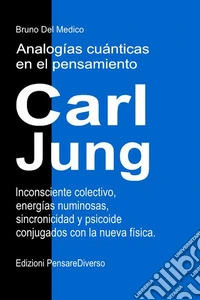 Analogías cuánticas en el pensamiento de Carl Jung. Inconsciente colectivo, energías numinosas, sincronicidad y psicoide conjugados con la nueva física libro