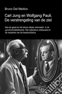Carl Jung en Wolfgang Pauli. De verstrengeling van de ziel. Hoe de geest en het atoom elkaar ontmoeten in de synchroniciteitstheorie. Het collectieve onbewuste en de mysteries van de kwantumfysica libro