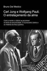 Carl Jung e Wolfgang Pauli. O entrelaçamento da alma. Como a mente e o átomo se encontram na teoria da sincronicidade. O inconsciente coletivo e os mistérios da física quântica libro