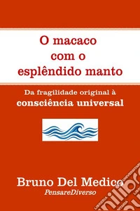 O macaco com o esplêndido manto. Da fragilidade original à consciência universal libro
