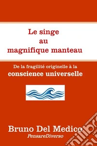 Le singe au magnifique manteau. De la fragilité originelle à la conscience universelle libro