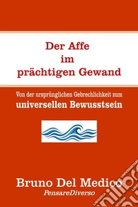 Der affe im prächtigen gewand. Von der ursprünglichen gebrechlichkeit zum universellen bewusstsein. libro